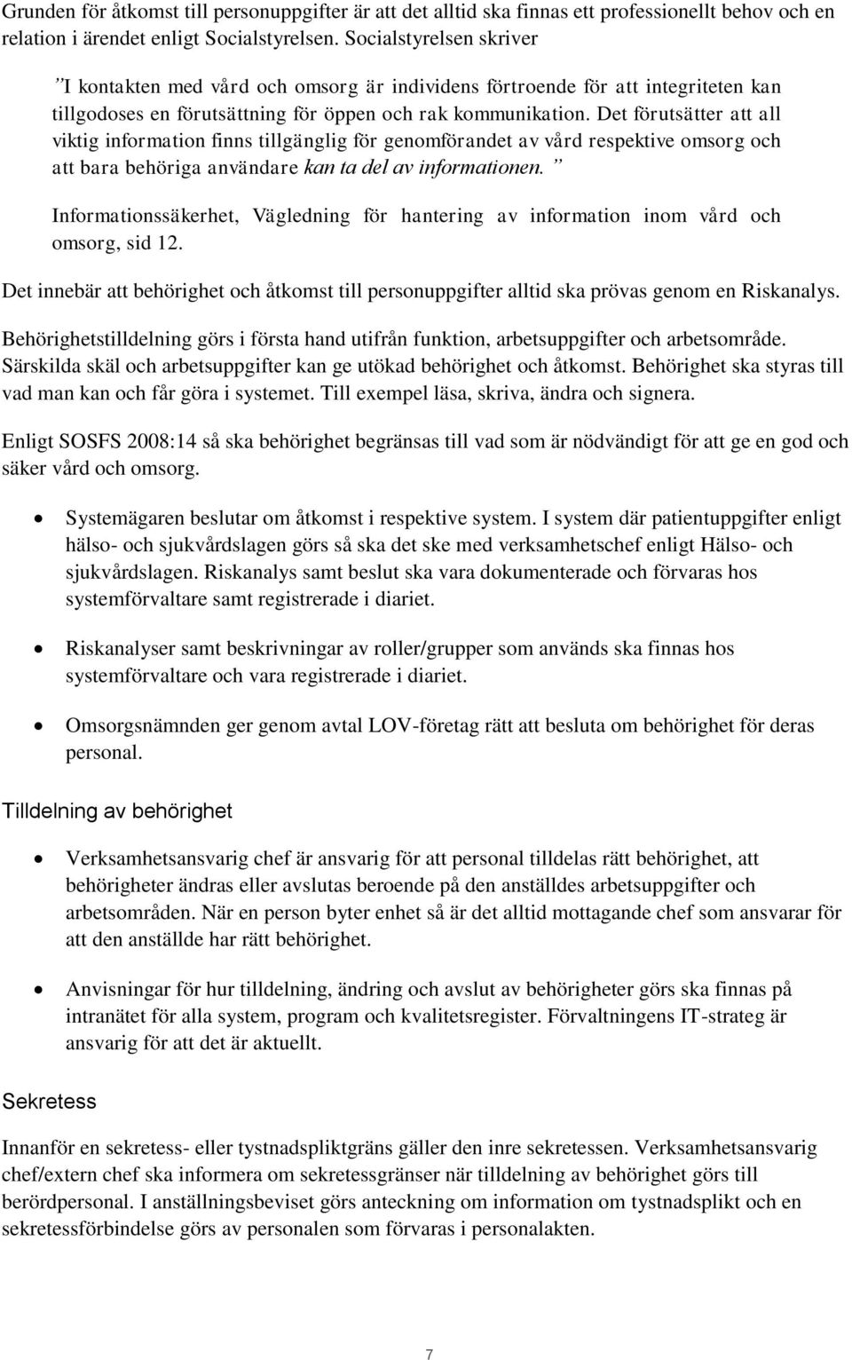 Det förutsätter att all viktig information finns tillgänglig för genomförandet av vård respektive omsorg och att bara behöriga användare kan ta del av informationen.