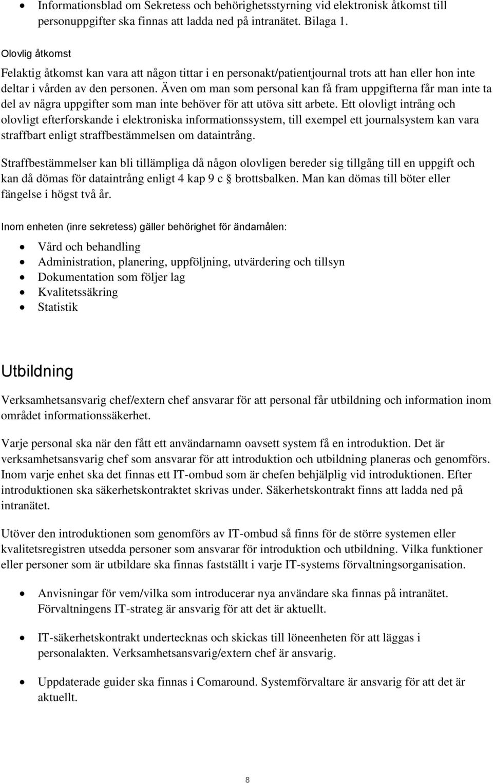 Även om man som personal kan få fram uppgifterna får man inte ta del av några uppgifter som man inte behöver för att utöva sitt arbete.