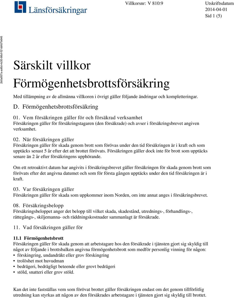 När försäkringen gäller Försäkringen gäller för skada genom brott som förövas under den tid försäkringen är i kraft och som upptäcks senast 5 år efter det att brottet förövats.