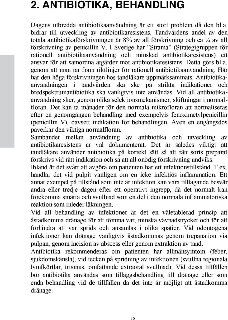 I Sverige har Strama (Strategigruppen för rationell antibiotikaanvändning och minskad antibiotikaresistens) ett ansvar för att samordna åtgärder mot antibiotikaresistens. Detta görs bl.a. genom att man tar fram riktlinjer för rationell antibiotikaanvändning.