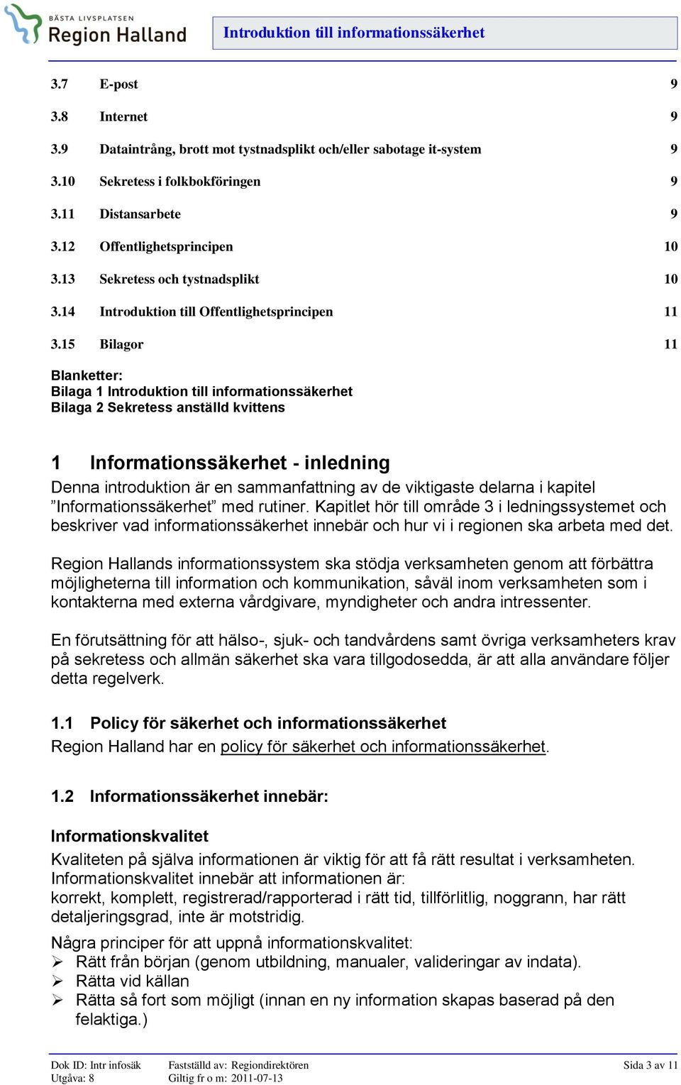 15 Bilagor 11 Blanketter: Bilaga 1 Introduktion till informationssäkerhet Bilaga 2 Sekretess anställd kvittens 1 Informationssäkerhet - inledning Denna introduktion är en sammanfattning av de