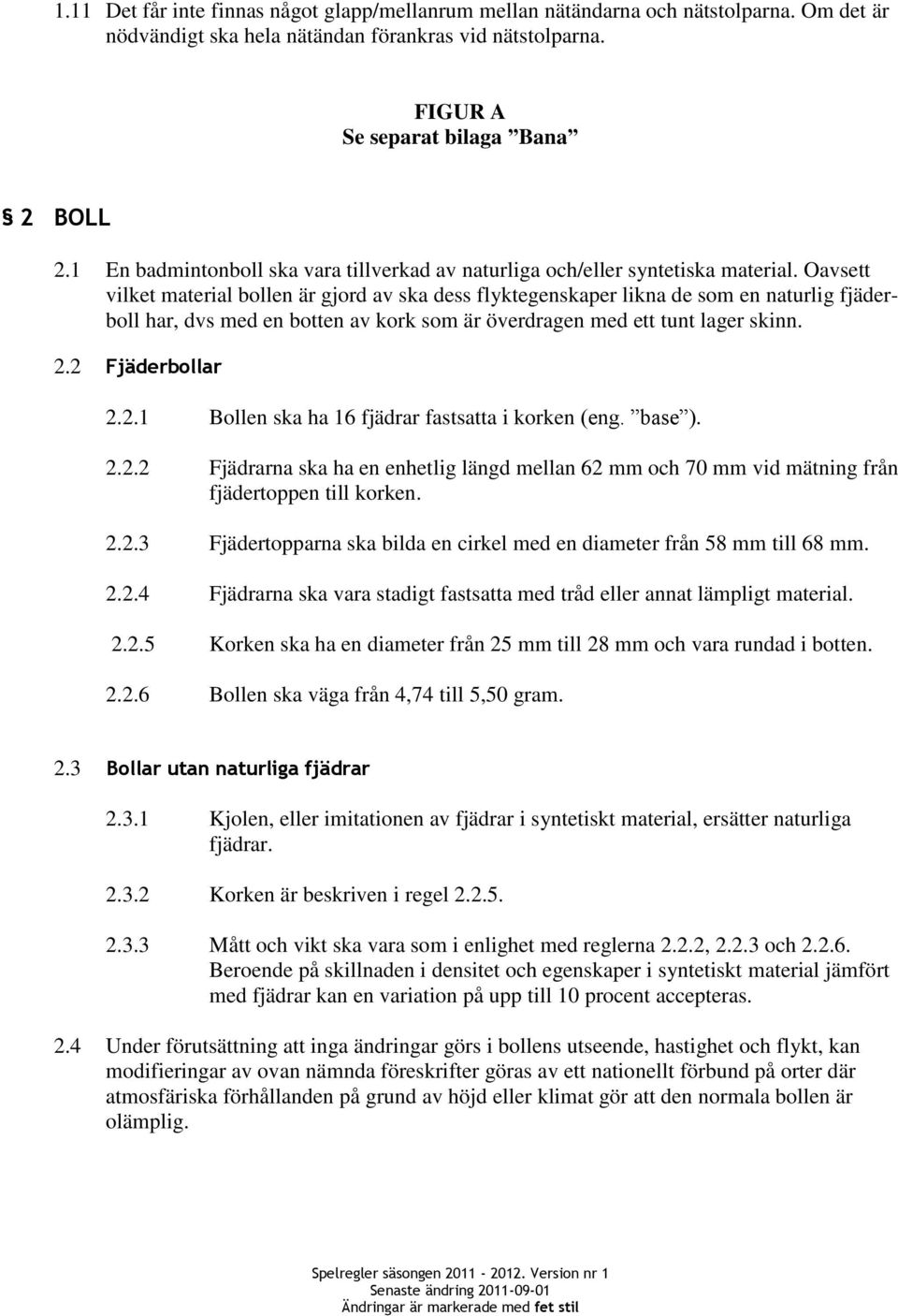 Oavsett vilket material bollen är gjord av ska dess flyktegenskaper likna de som en naturlig fjäderboll har, dvs med en botten av kork som är överdragen med ett tunt lager skinn. 2.