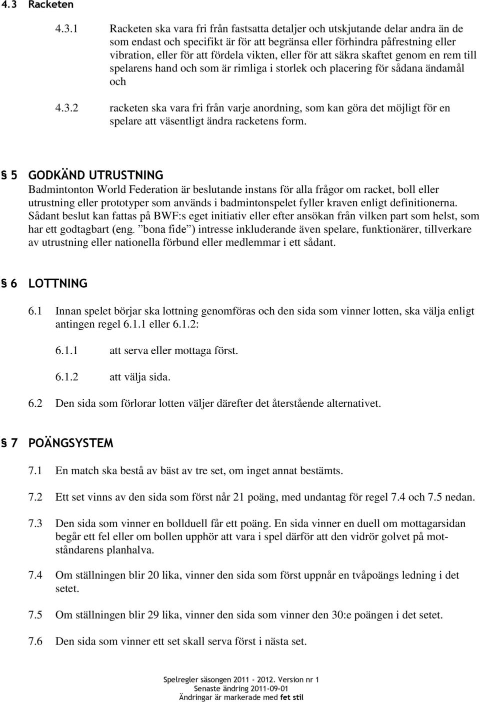 2 racketen ska vara fri från varje anordning, som kan göra det möjligt för en spelare att väsentligt ändra racketens form.