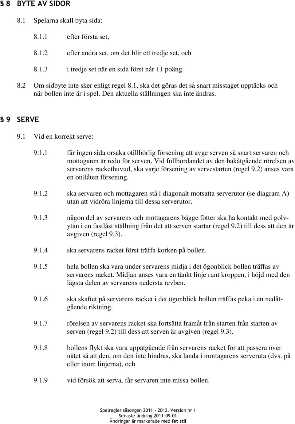 Vid fullbordandet av den bakåtgående rörelsen av servarens rackethuvud, ska varje försening av servestarten (regel 9.2) anses vara en otillåten försening. 9.1.