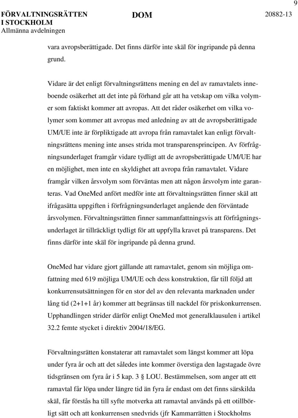 Att det råder osäkerhet om vilka volymer som kommer att avropas med anledning av att de avropsberättigade UM/UE inte är förpliktigade att avropa från ramavtalet kan enligt förvaltningsrättens mening