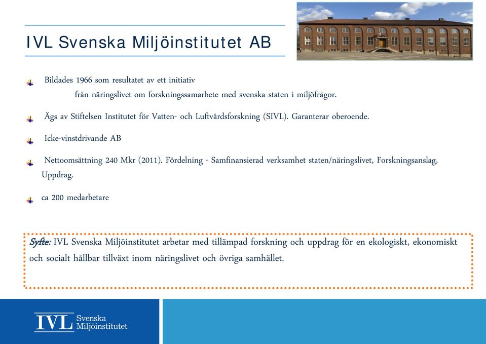 Icke-vinstdrivande AB Nettoomsättning 240 Mkr (2011). Fördelning - Samfinansierad verksamhet staten/näringslivet, Forskningsanslag, Uppdrag.