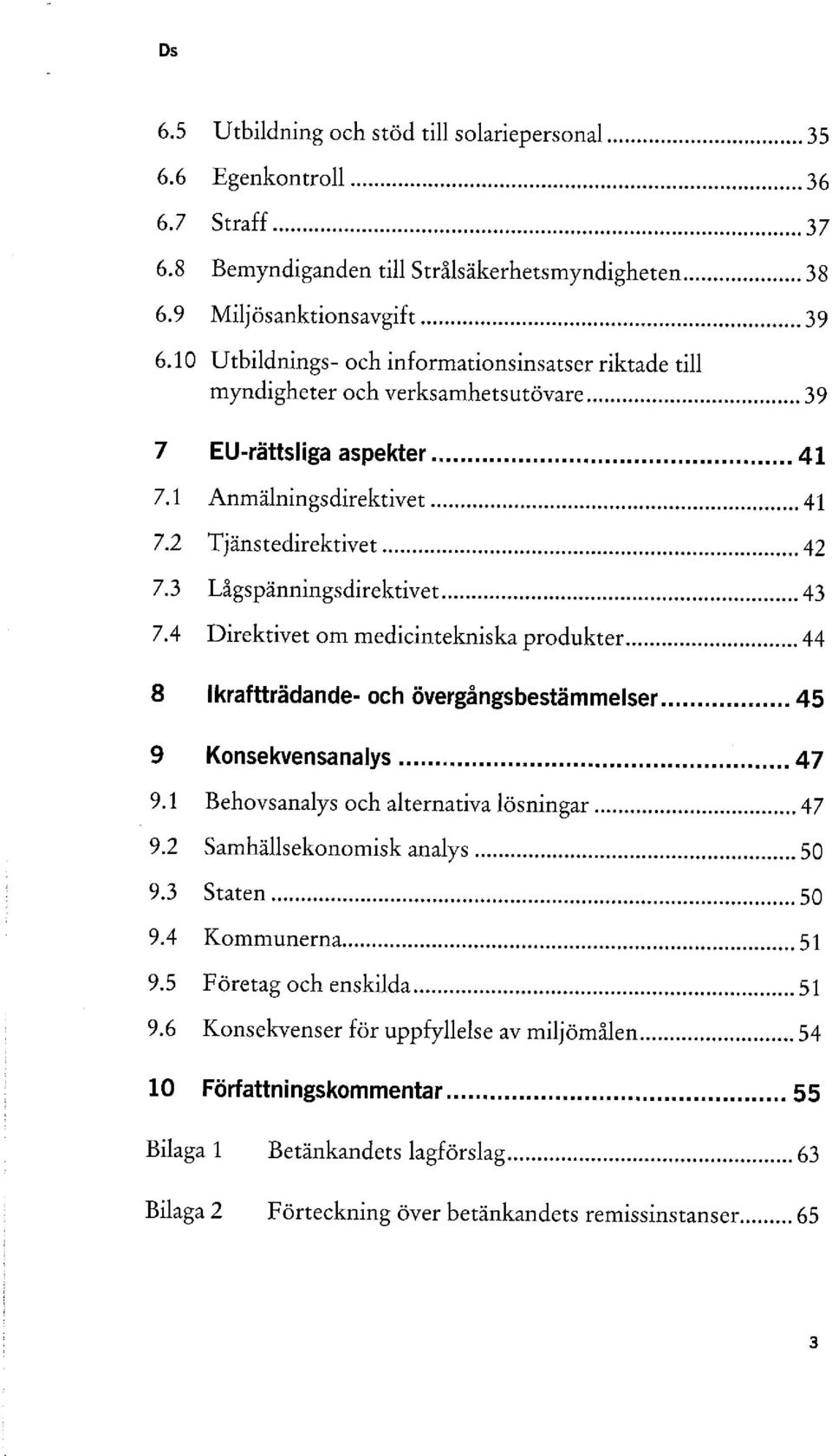 3 Lågspänningsdirektivet... 43 7.4 Direktivet om medicintekniska produkter.... 44 8 Ikraftträdande- och övergångsbestämmelser... 45 9 Konsekvensanalys... 4 7 9.