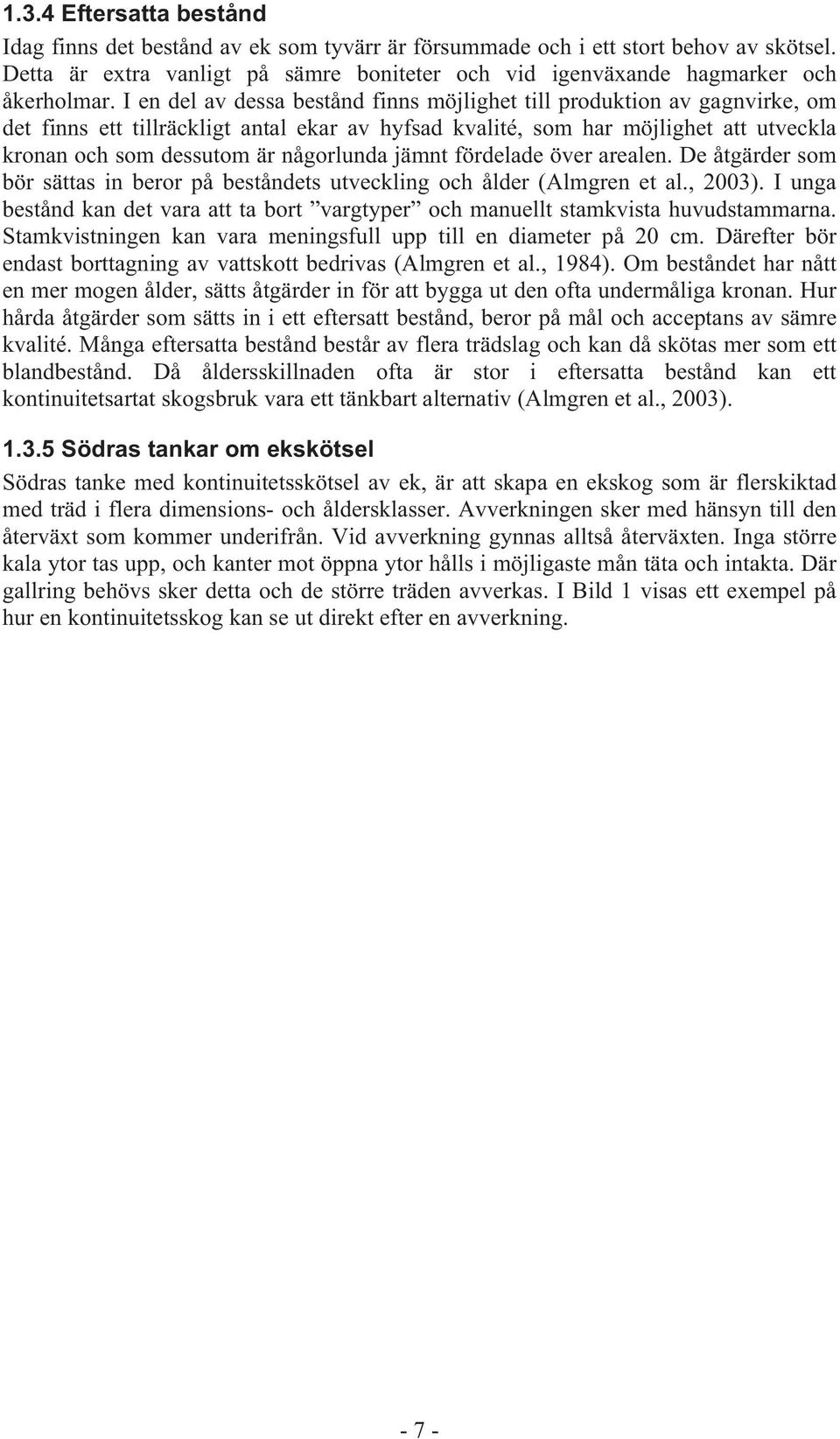 någorlunda jämnt fördelade över arealen. De åtgärder som bör sättas in beror på beståndets utveckling och ålder (Almgren et al., 2003).