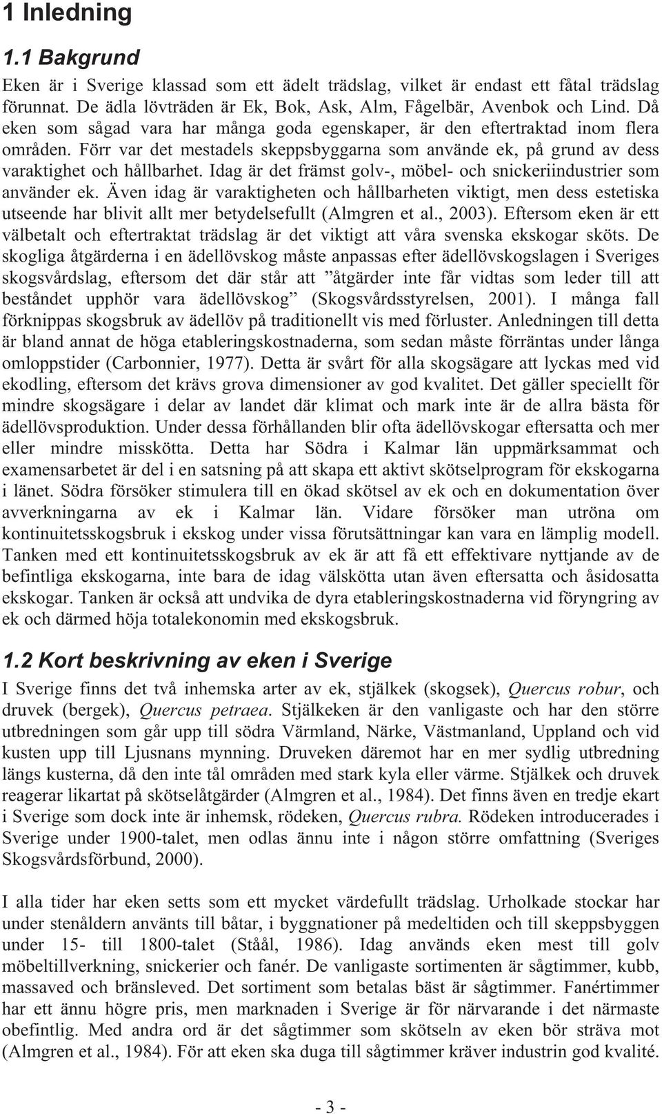 Idag är det främst golv-, möbel- och snickeriindustrier som använder ek.