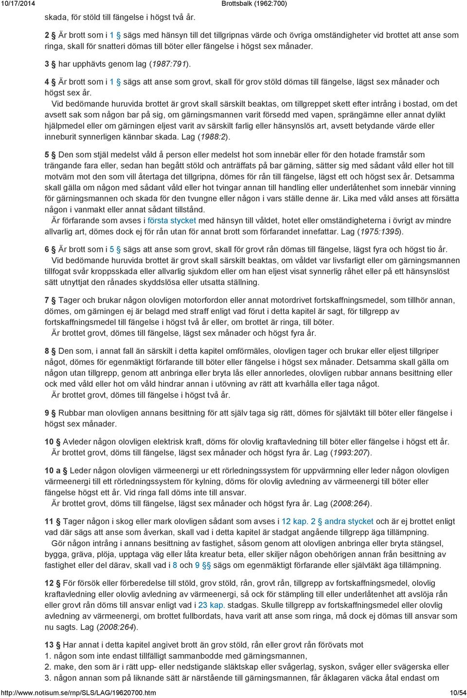 3 har upphävts genom lag (1987:791). 4 Är brott som i 1 sägs att anse som grovt, skall för grov stöld dömas till fängelse, lägst sex månader och högst sex år.