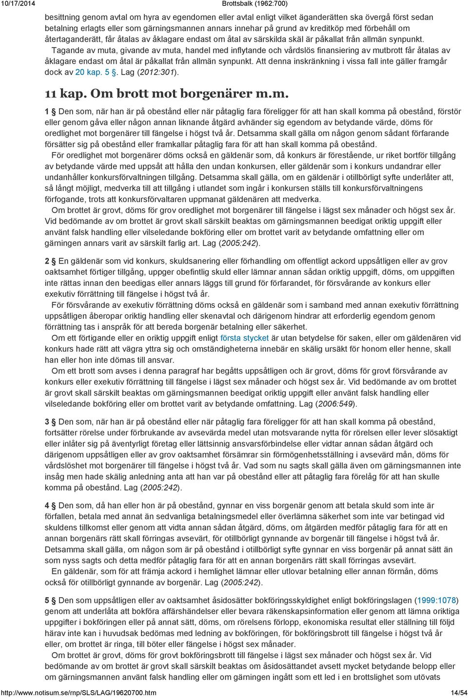 Tagande av muta, givande av muta, handel med inflytande och vårdslös finansiering av mutbrott får åtalas av åklagare endast om åtal är påkallat från allmän synpunkt.