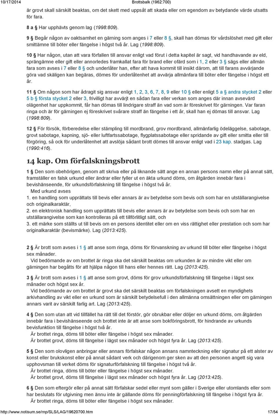 10 Har någon, utan att vara förfallen till ansvar enligt vad förut i detta kapitel är sagt, vid handhavande av eld, sprängämne eller gift eller annorledes framkallat fara för brand eller ofärd som i