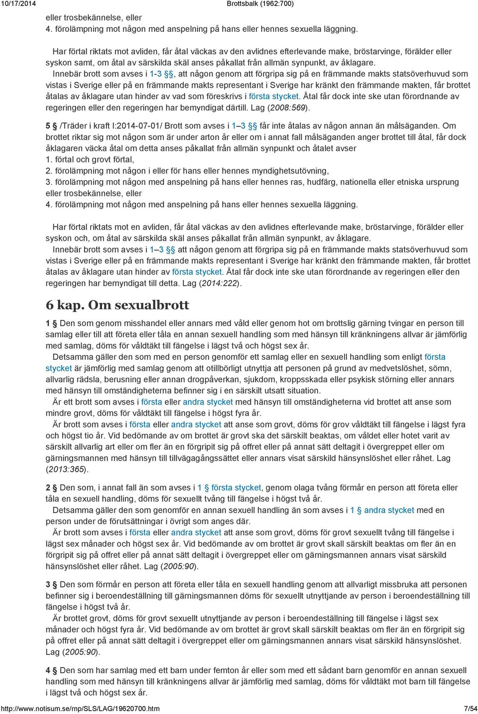 Innebär brott som avses i 1-3, att någon genom att förgripa sig på en främmande makts statsöverhuvud som vistas i Sverige eller på en främmande makts representant i Sverige har kränkt den främmande