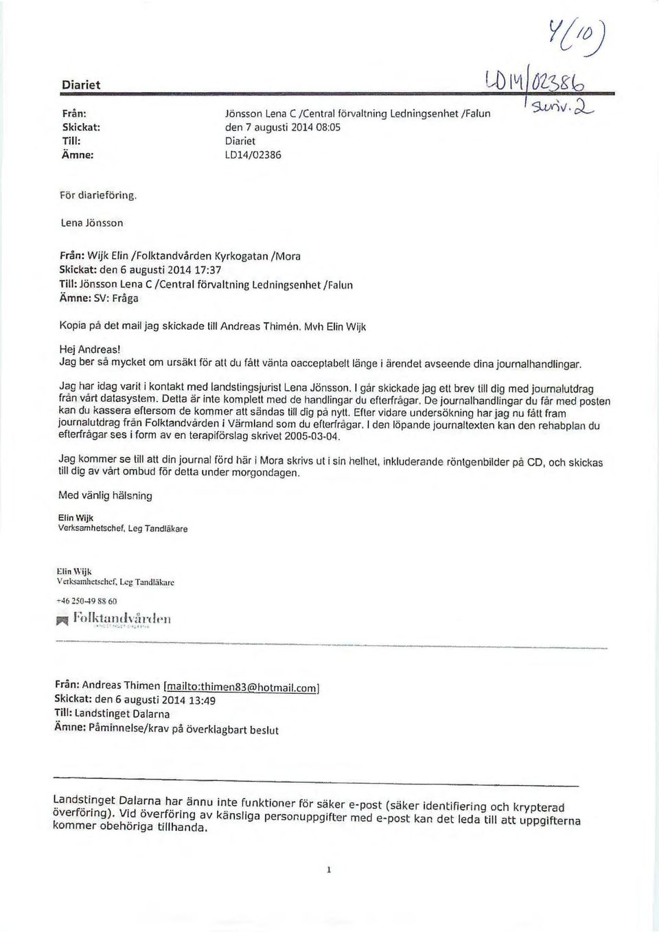 skickade till Andreas Thimen. Mvh Elin Wijk Hej Andreas! Jag ber så mycket om ursäkt för att du fått vänta oacceptabelt länge i ärendet avseende dina journalhandlingar.