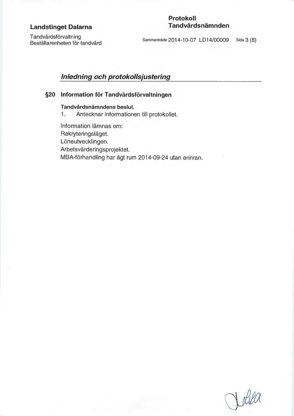 Tandvårdsförvaltningen Tandvårdsnämndens beslut. 1. Antecknar informationen till protokollet.