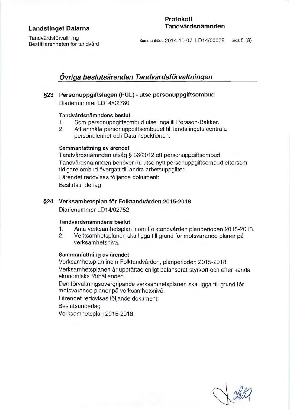 Att anmäla personuppgiftsombudet till landstingets centrala personalenhet och Datainspektionen. Sammanfattning av ärendet Tandvårdsnämnden utsåg 36/2012 ett personuppgiftsombud.