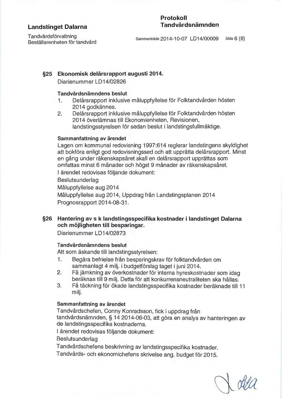 14 godkännes. 2. Delårsrapport inklusive måluppfyllelse för Folktandvården hösten 2014 överlämnas till Ekonomienheten, Revisionen, landstingsstyrelsen för sedan beslut i landstingsfullmäktige.