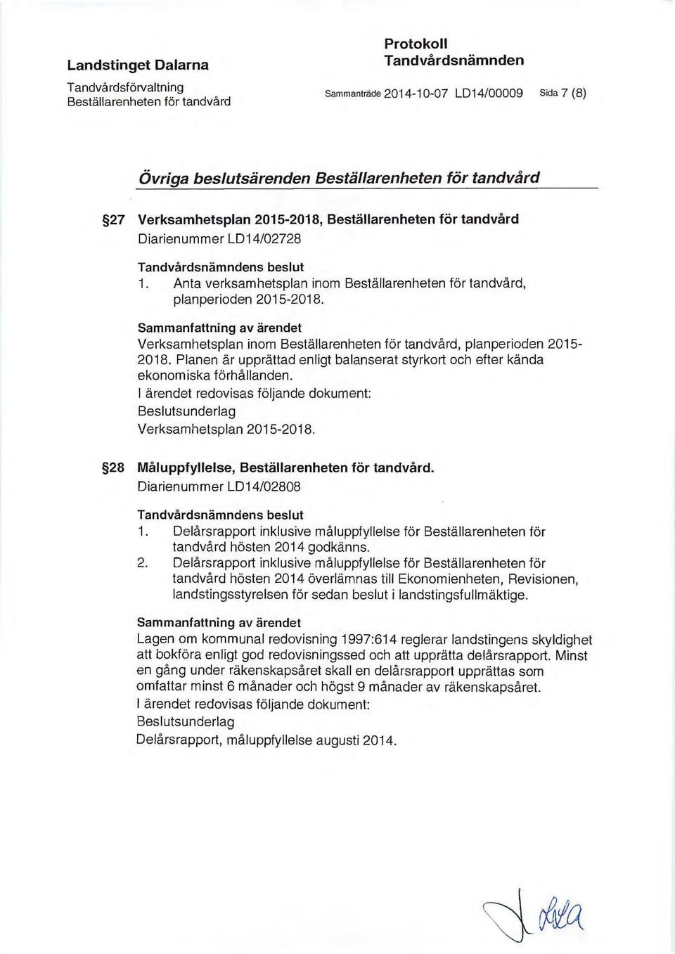 Sammanfattning av ärendet Verksamhetsplan inom Beställarenheten för tandvård, planperioden 2015-2018. Planen är upprättad enligt balanserat styrkort och efter kända ekonomiska förhållanden.