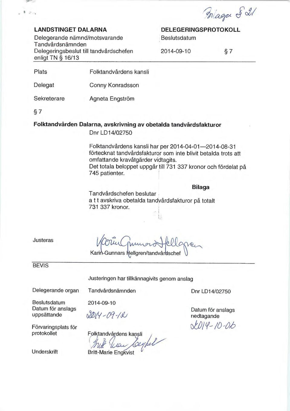 förtecknat tandvårdsfakturor som inte blivit betalda trots att omfattande kravåtgärder vidtagits. Det totala beloppet uppgår till 731 337 kronor och fördelat på 7 45 patienter.
