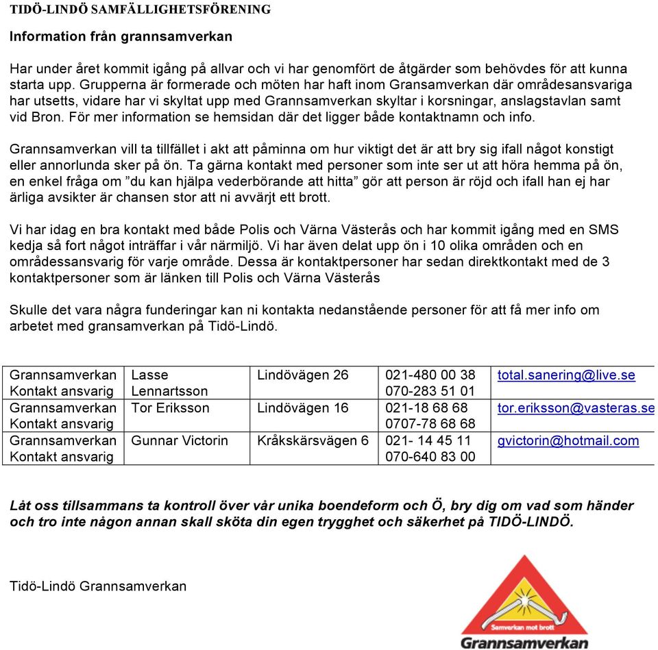 För mer information se hemsidan där det ligger både kontaktnamn och info.