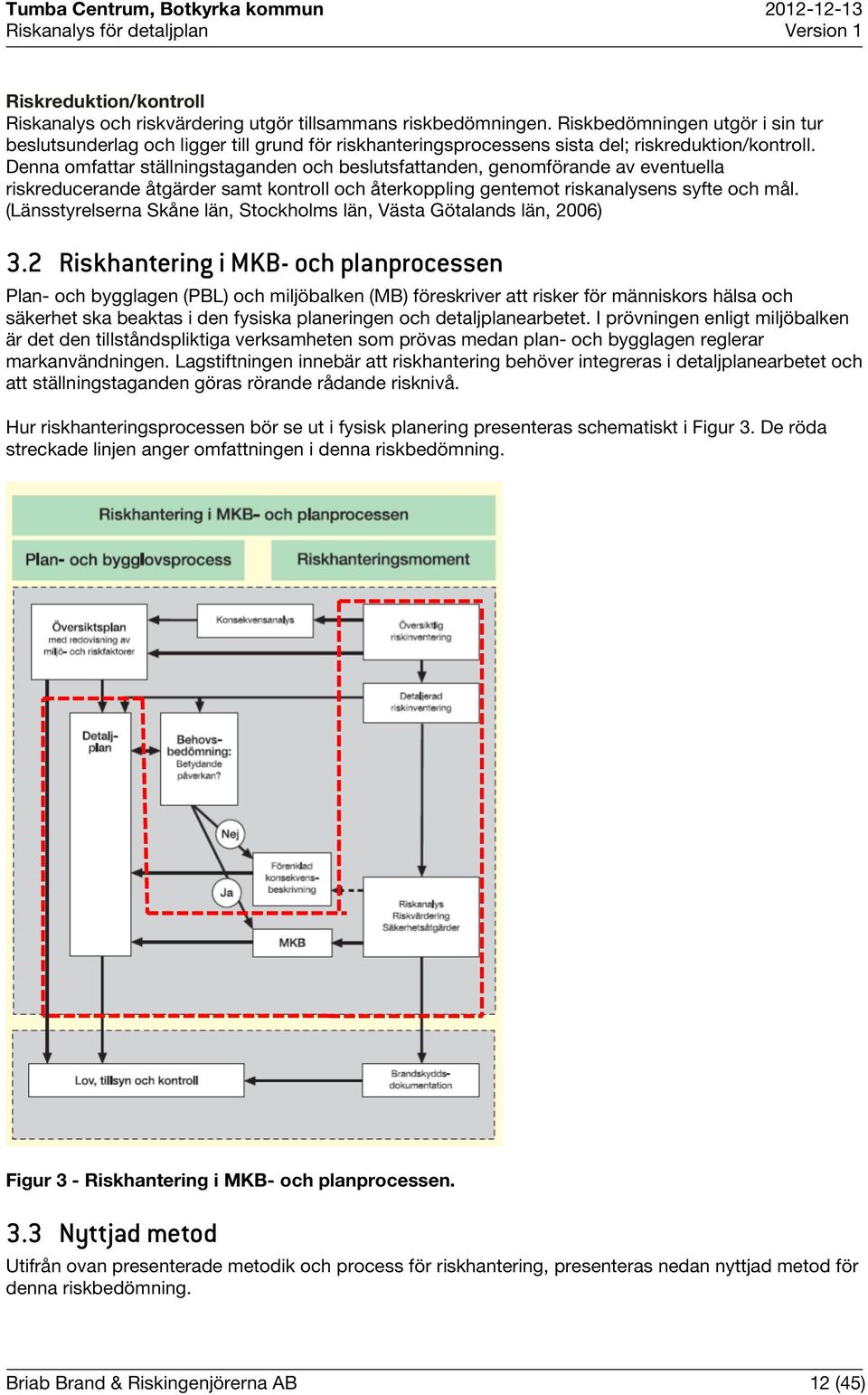 Denna omfattar ställningstaganden och beslutsfattanden, genomförande av eventuella riskreducerande åtgärder samt kontroll och återkoppling gentemot riskanalysens syfte och mål.