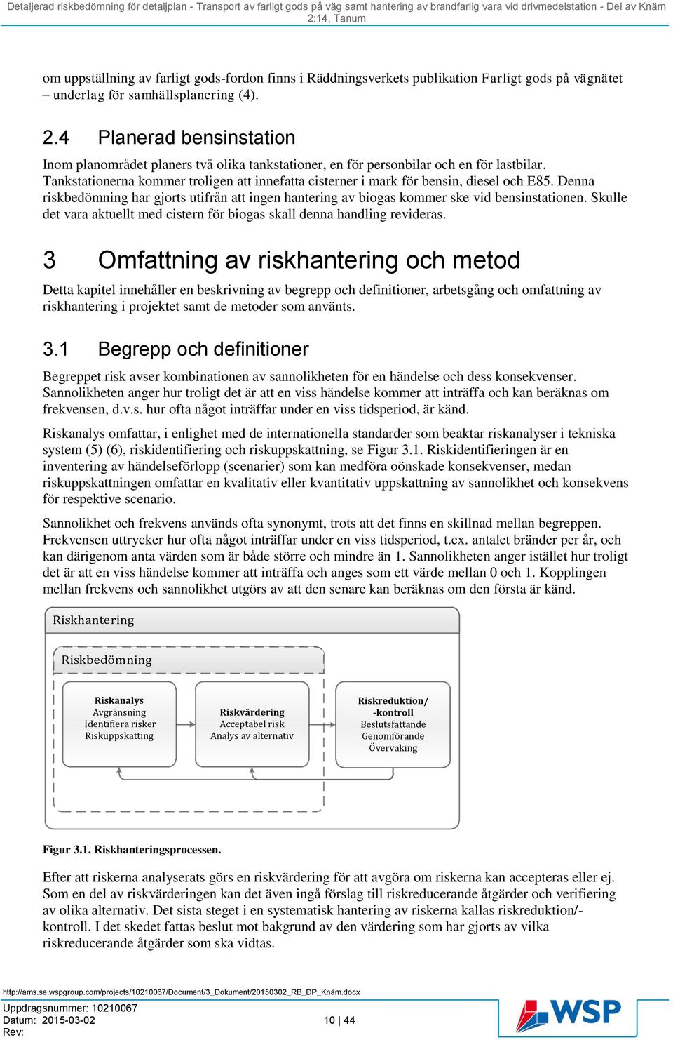 Tankstationerna kommer troligen att innefatta cisterner i mark för bensin, diesel och E85. Denna riskbedömning har gjorts utifrån att ingen hantering av biogas kommer ske vid bensinstationen.