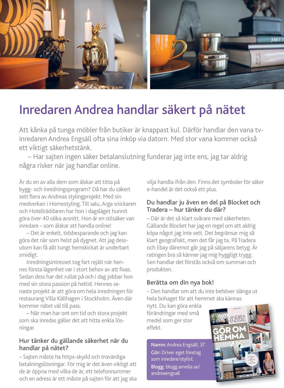 Är du en av alla dem som älskar att titta på bygg- och inredningsprogram? Då har du säkert sett flera av Andreas stylingprojekt.