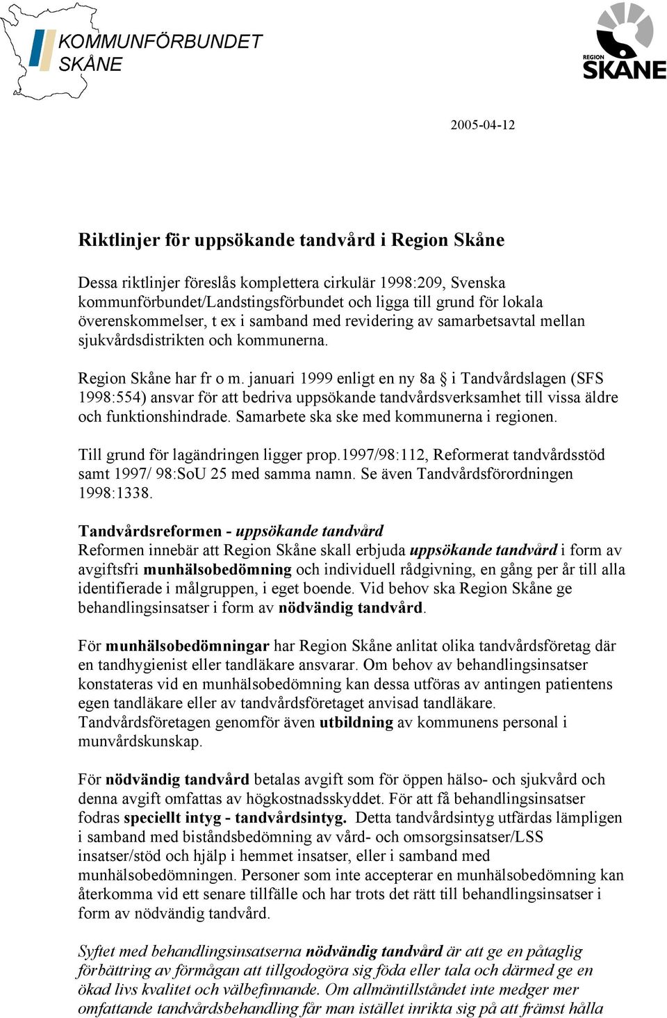 januari 1999 enligt en ny 8a i Tandvårdslagen (SFS 1998:554) ansvar för att bedriva uppsökande tandvårdsverksamhet till vissa äldre och funktionshindrade. Samarbete ska ske med kommunerna i regionen.