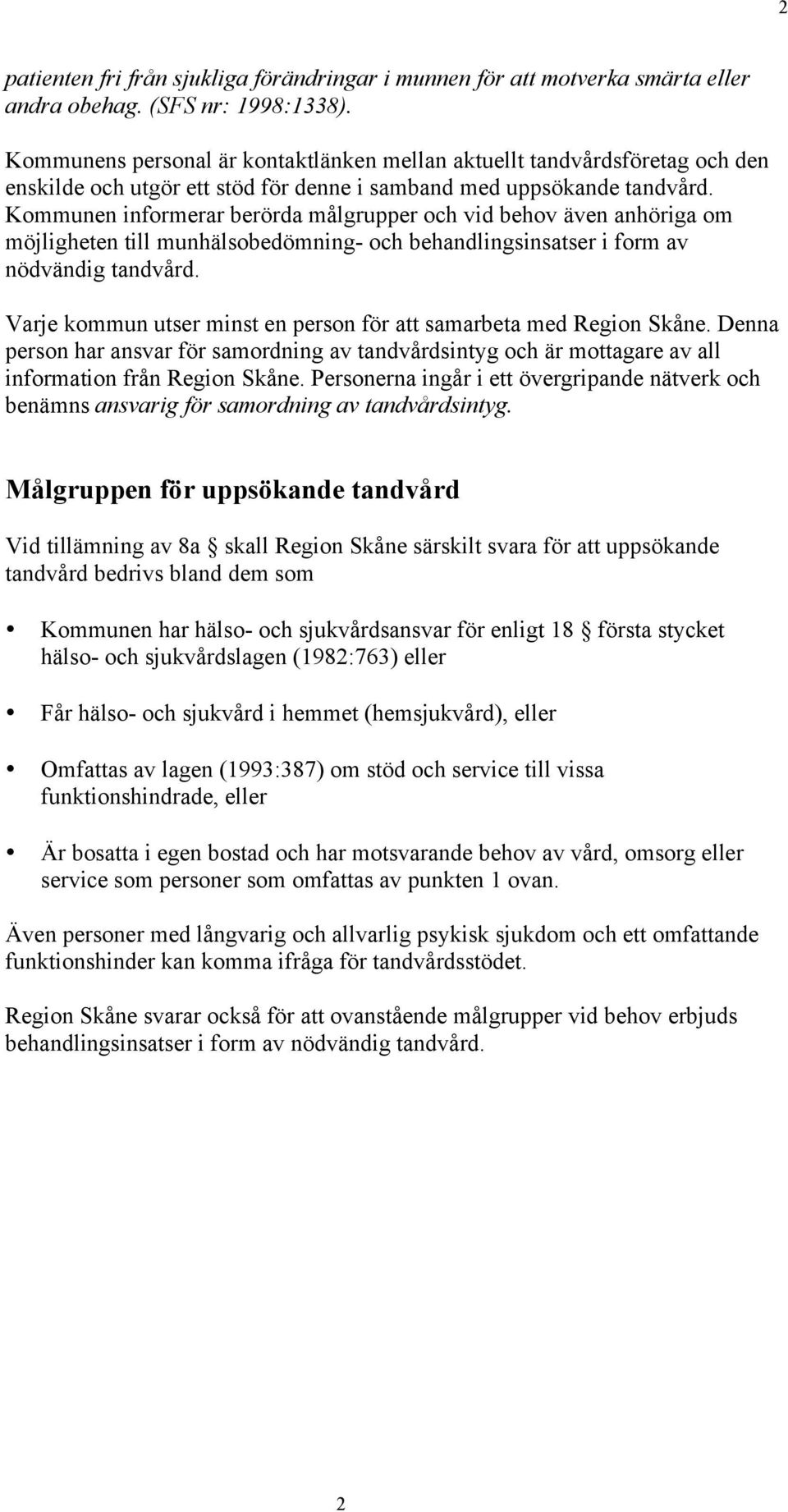 Kommunen informerar berörda målgrupper och vid behov även anhöriga om möjligheten till munhälsobedömning- och behandlingsinsatser i form av nödvändig tandvård.