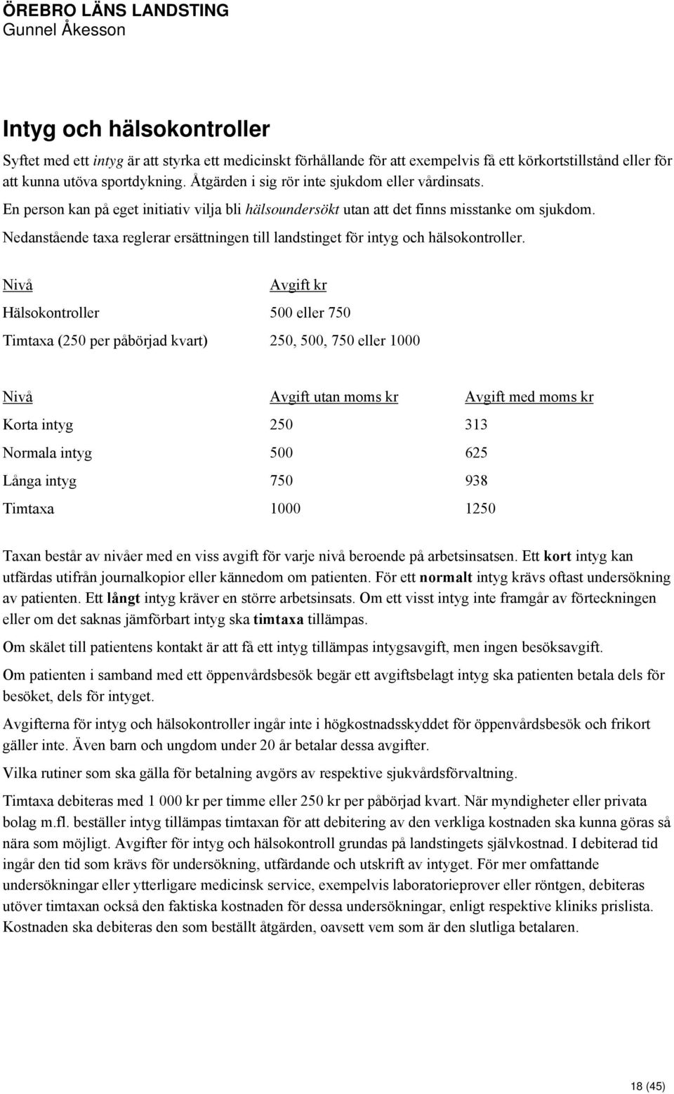 Nedanstående taxa reglerar ersättningen till landstinget för intyg och hälsokontroller.