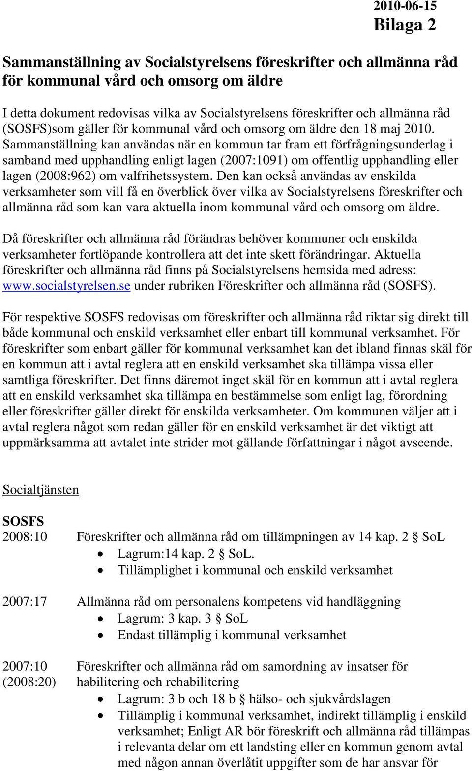 Sammanställning kan användas när en kommun tar fram ett förfrågningsunderlag i samband med upphandling enligt lagen (2007:1091) om offentlig upphandling eller lagen (2008:962) om valfrihetssystem.