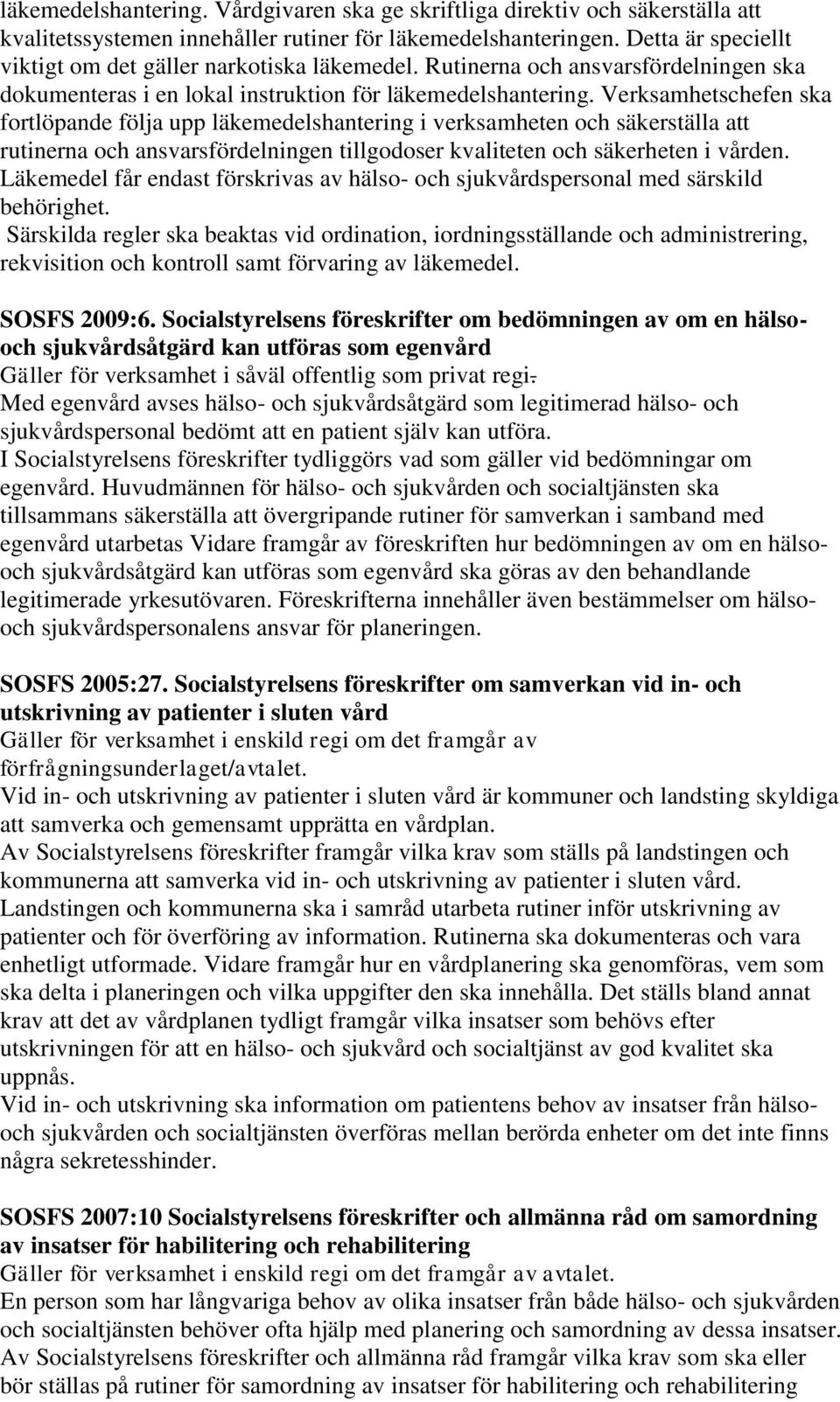 Verksamhetschefen ska fortlöpande följa upp läkemedelshantering i verksamheten och säkerställa att rutinerna och ansvarsfördelningen tillgodoser kvaliteten och säkerheten i vården.