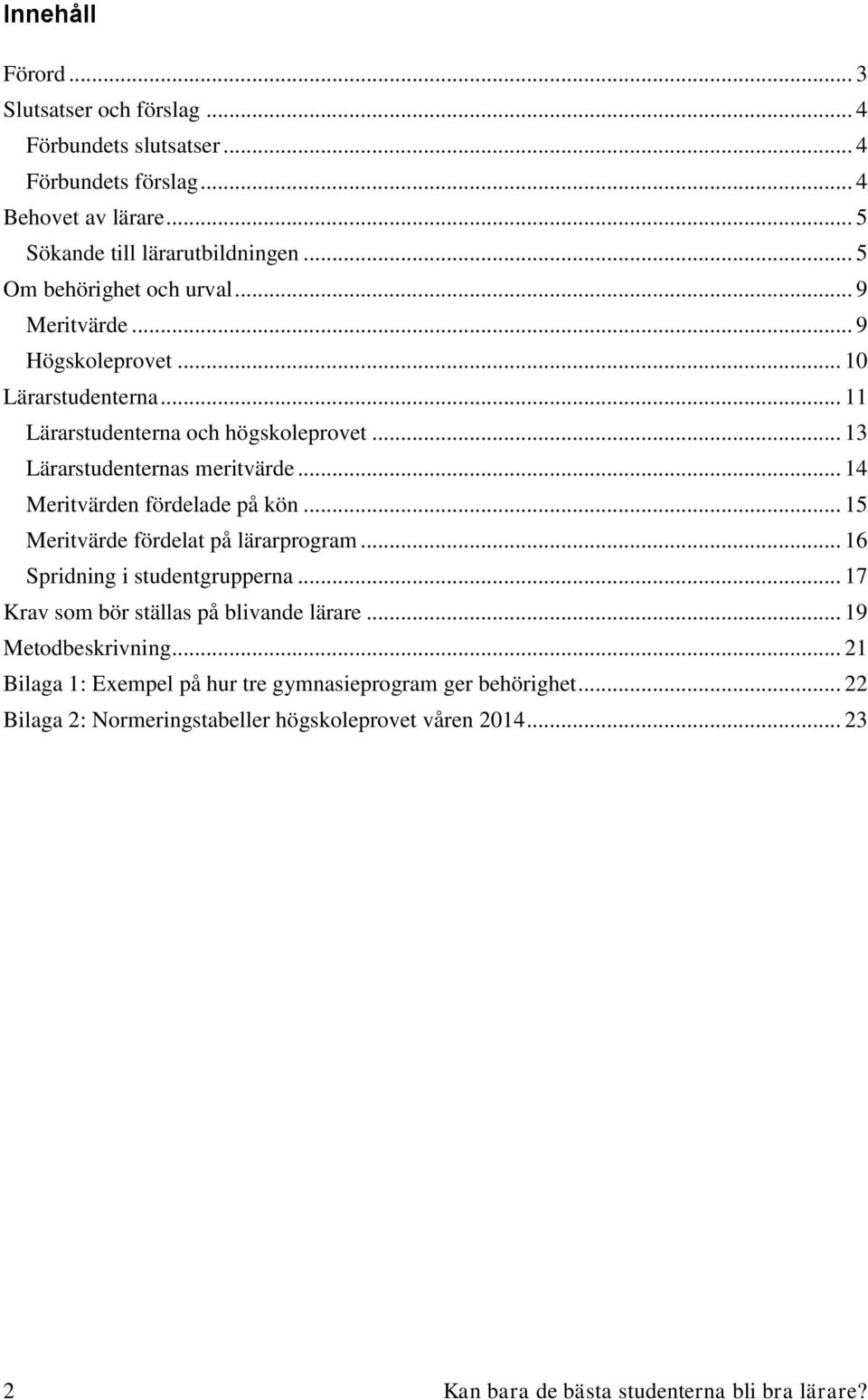 .. 14 Meritvärden fördelade på kön... 15 Meritvärde fördelat på lärarprogram... 16 Spridning i studentgrupperna... 17 Krav som bör ställas på blivande lärare.