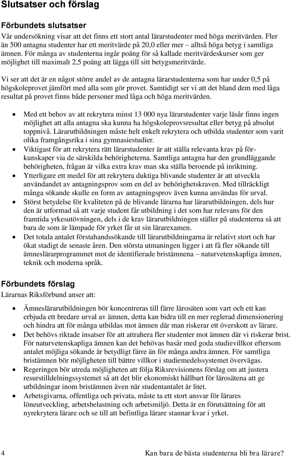 För många av studenterna ingår poäng för så kallade meritvärdeskurser som ger möjlighet till maximalt 2,5 poäng att lägga till sitt betygsmeritvärde.