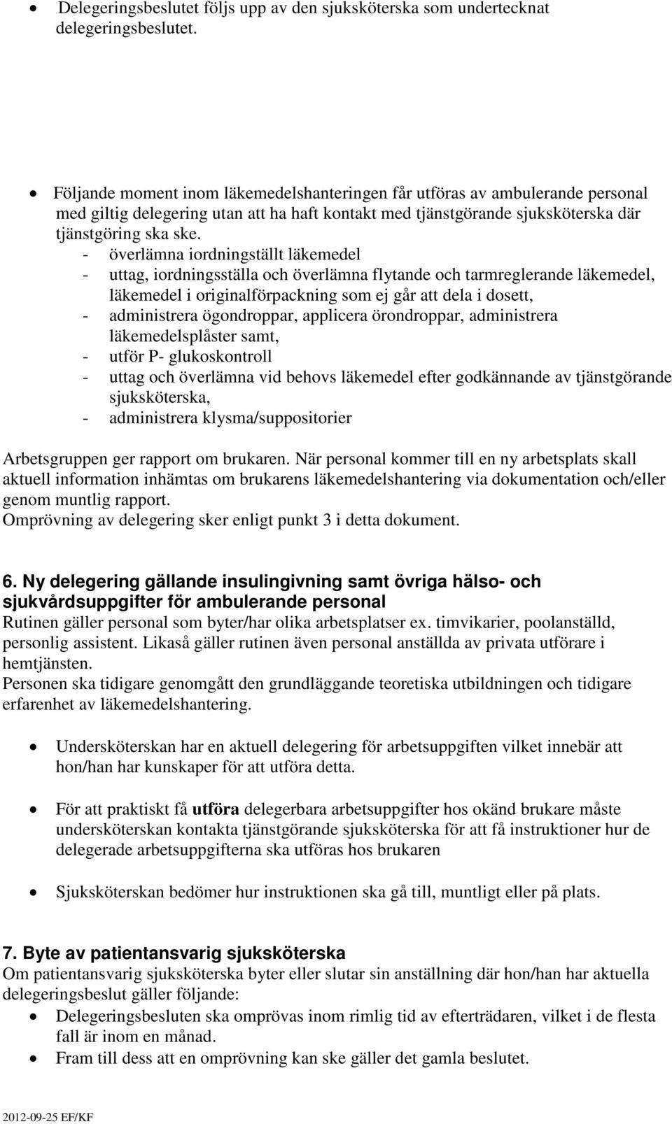 - överlämna iordningställt läkemedel - uttag, iordningsställa och överlämna flytande och tarmreglerande läkemedel, läkemedel i originalförpackning som ej går att dela i dosett, - administrera