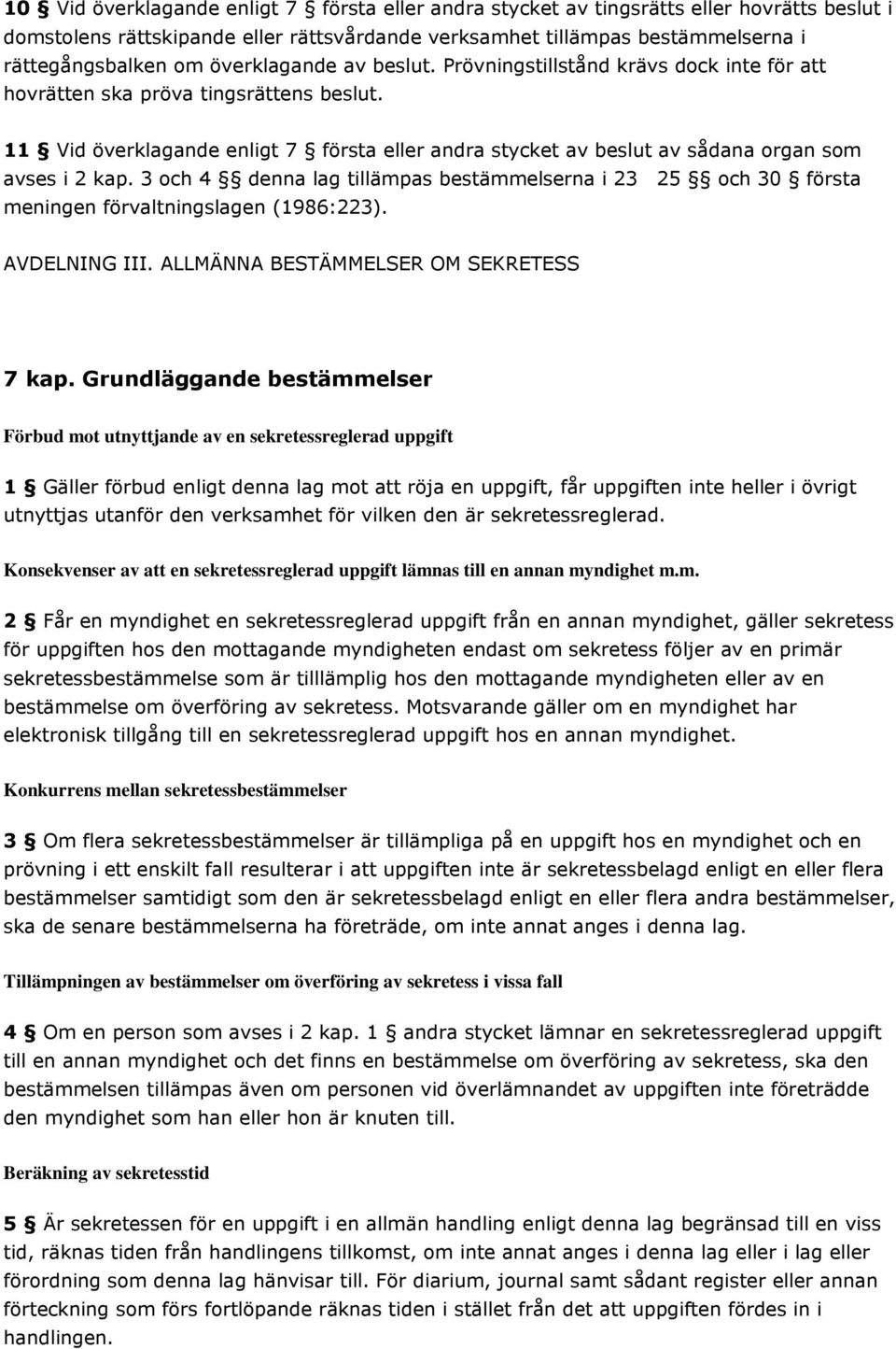 11 Vid överklagande enligt 7 första eller andra stycket av beslut av sådana organ som avses i 2 kap.
