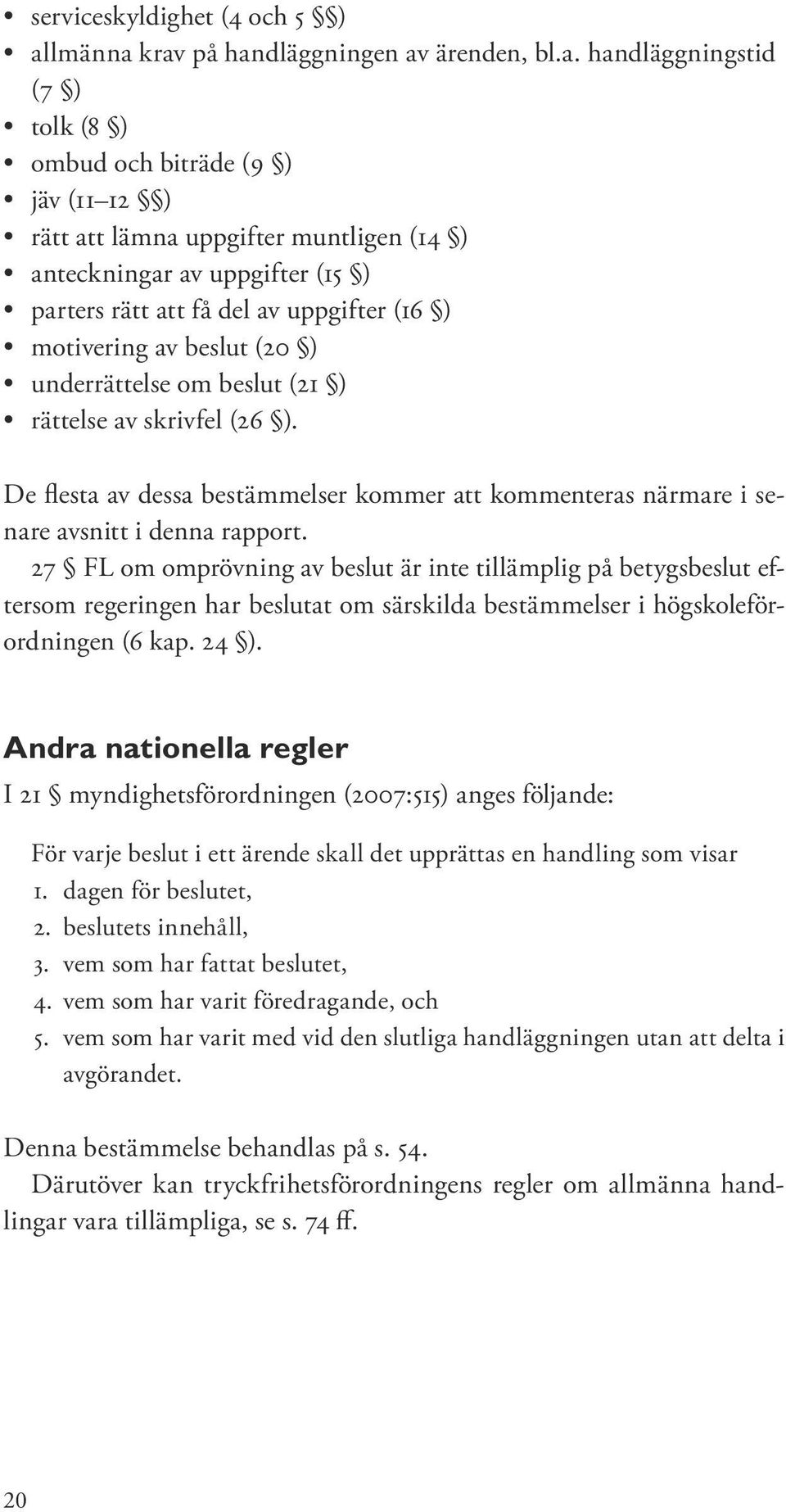 krav på handläggningen av ärenden, bl.a. handläggningstid (7 ) tolk (8 ) ombud och biträde (9 ) jäv (11 12 ) rätt att lämna uppgifter muntligen (14 ) anteckningar av uppgifter (15 ) parters rätt att