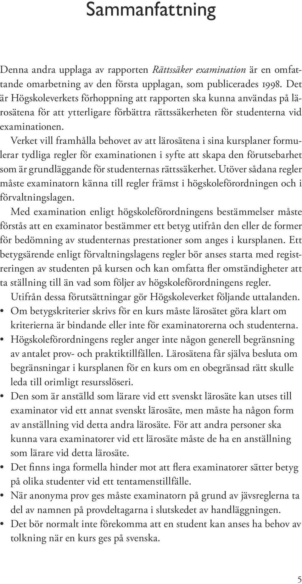 Verket vill framhålla behovet av att lärosätena i sina kursplaner formulerar tydliga regler för examinationen i syfte att skapa den förutsebarhet som är grundläggande för studenternas rättssäkerhet.