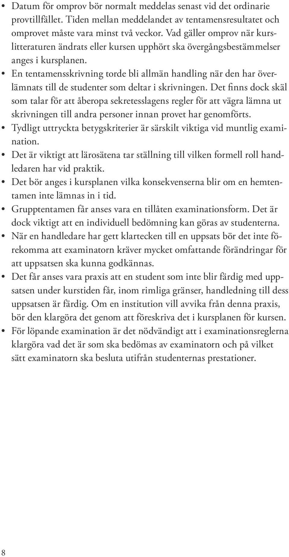 En tentamensskrivning torde bli allmän handling när den har överlämnats till de studenter som deltar i skrivningen.