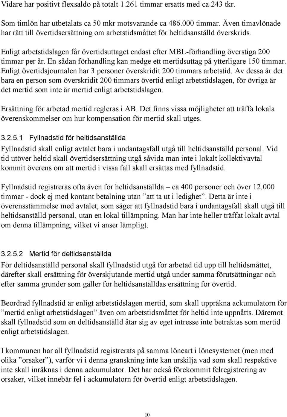 Enligt arbetstidslagen får övertidsuttaget endast efter MBL-förhandling överstiga 200 timmar per år. En sådan förhandling kan medge ett mertidsuttag på ytterligare 150 timmar.