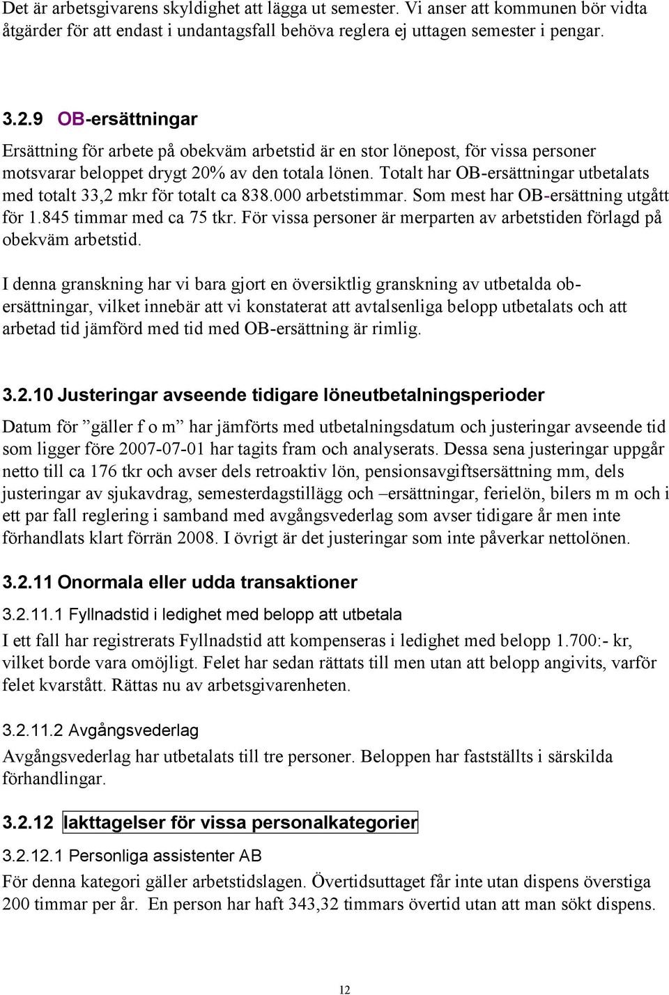 Totalt har OB-ersättningar utbetalats med totalt 33,2 mkr för totalt ca 838.000 arbetstimmar. Som mest har OB-ersättning utgått för 1.845 timmar med ca 75 tkr.