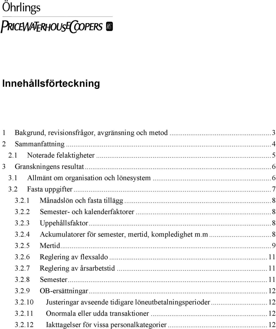 m...8 3.2.5 Mertid...9 3.2.6 Reglering av flexsaldo...11 3.2.7 Reglering av årsarbetstid...11 3.2.8 Semester...11 3.2.9 OB-ersättningar...12 3.2.10 Justeringar avseende tidigare löneutbetalningsperioder.