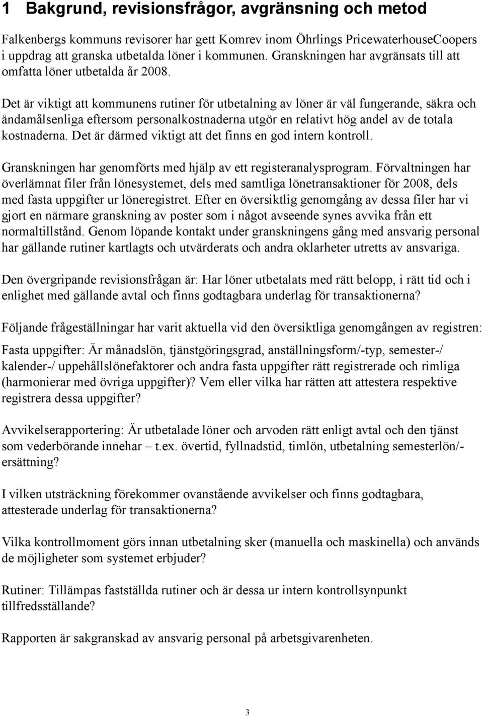 Det är viktigt att kommunens rutiner för utbetalning av löner är väl fungerande, säkra och ändamålsenliga eftersom personalkostnaderna utgör en relativt hög andel av de totala kostnaderna.