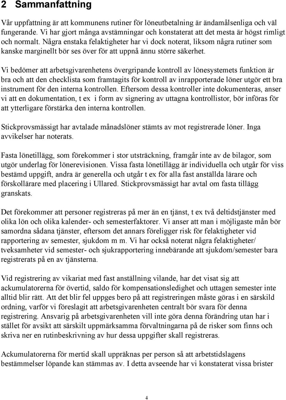 Några enstaka felaktigheter har vi dock noterat, liksom några rutiner som kanske marginellt bör ses över för att uppnå ännu större säkerhet.