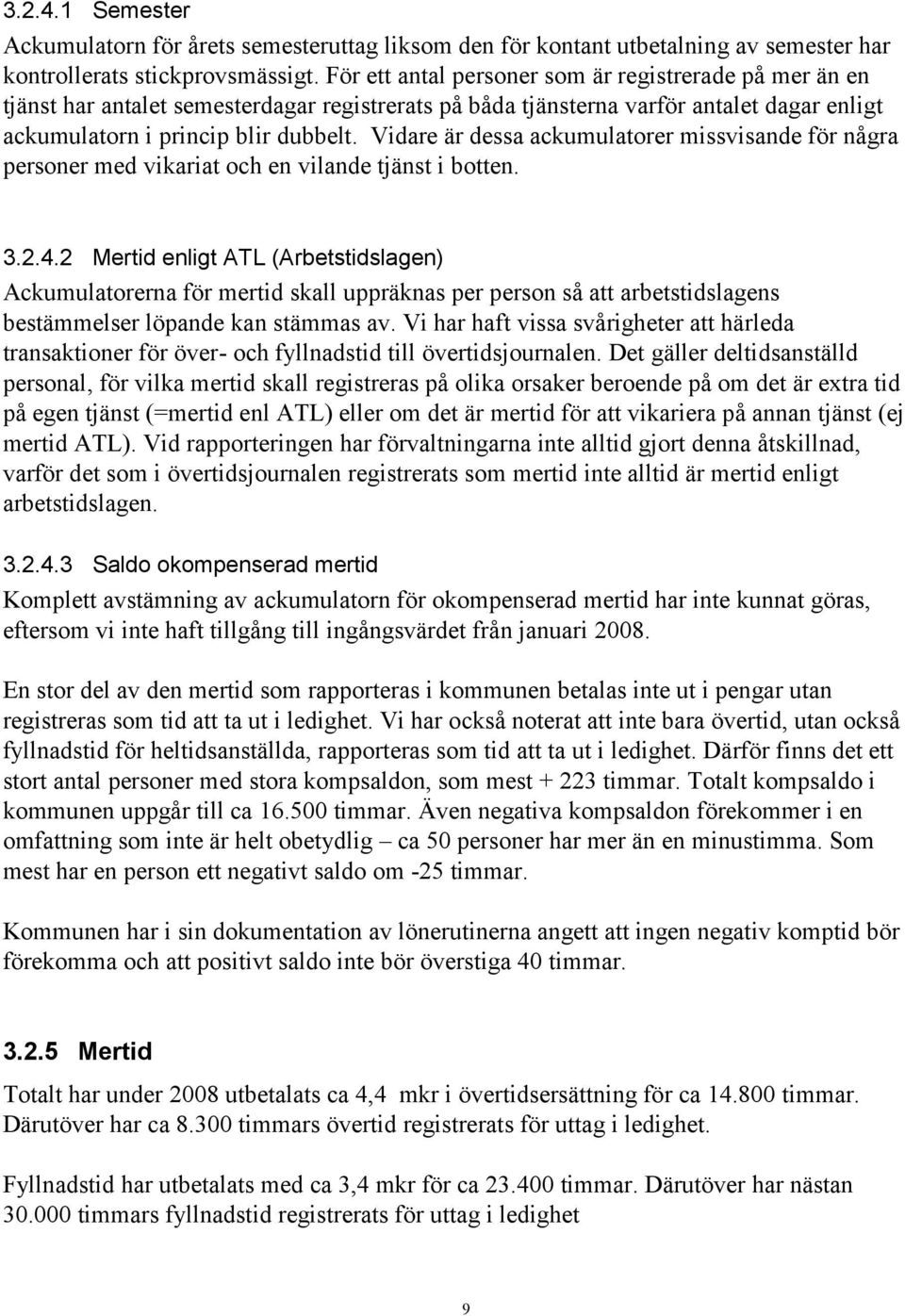 Vidare är dessa ackumulatorer missvisande för några personer med vikariat och en vilande tjänst i botten. 3.2.4.