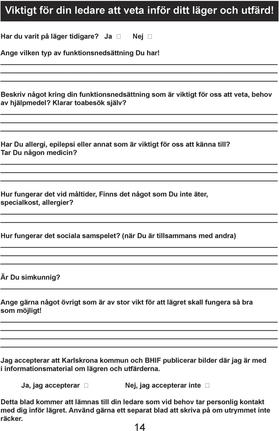 Tar Du någon medicin? Hur fungerar det vid måltider, Finns det något som Du inte äter, specialkost, allergier? Hur fungerar det sociala samspelet? (när Du är tillsammans med andra) Är Du simkunnig?