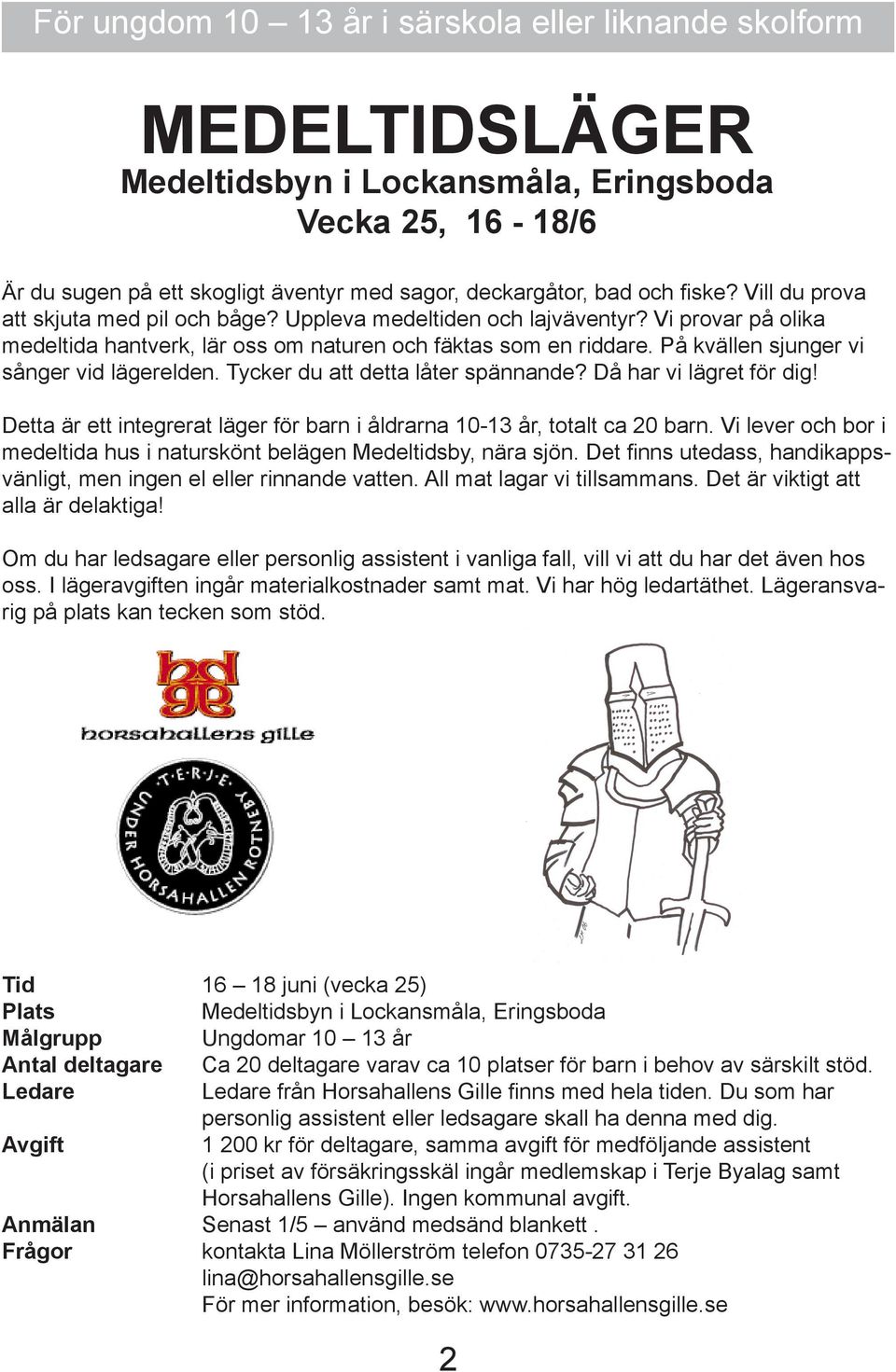 På kvällen sjunger vi sånger vid lägerelden. Tycker du att detta låter spännande? Då har vi lägret för dig! Detta är ett integrerat läger för barn i åldrarna 10-13 år, totalt ca 20 barn.