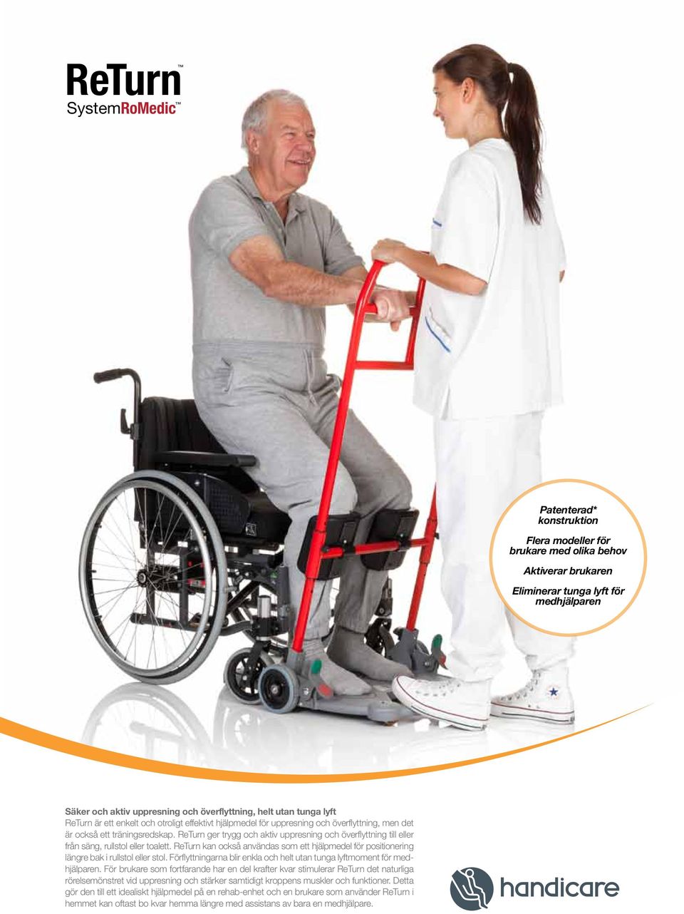 ReTurn ger trygg och aktiv uppresning och överflyttning till eller från säng, rullstol eller toalett. ReTurn kan också användas som ett hjälpmedel för positionering längre bak i rullstol eller stol.