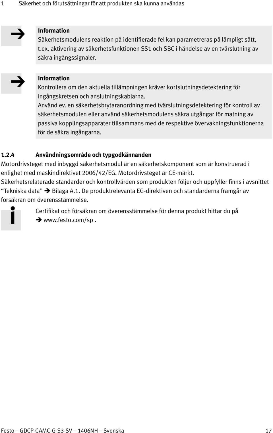 Information Kontrollera om den aktuella tillämpningen kräver kortslutningsdetektering för ingångskretsen och anslutningskablarna. Använd ev.