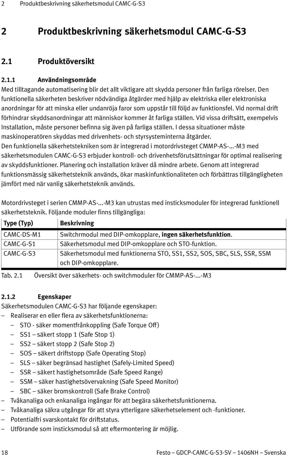 Den funktionella säkerheten beskriver nödvändiga åtgärder med hjälp av elektriska eller elektroniska anordningar för att minska eller undanröja faror som uppstår till följd av funktionsfel.